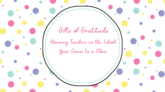 Gifts of Gratitude: Honoring Teachers as the School Year Comes to a Close