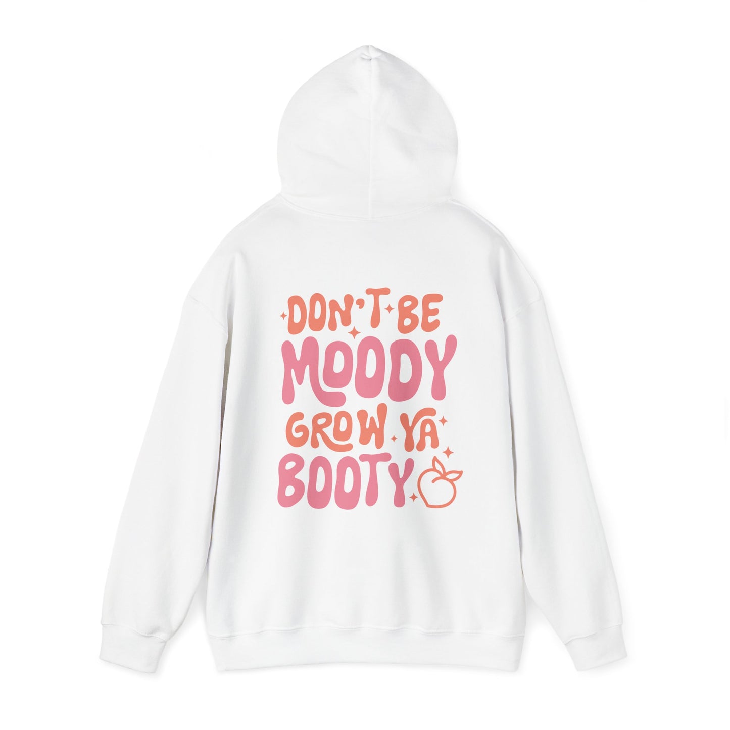 Don't Be Moody Grow Ya Booty Hoodie