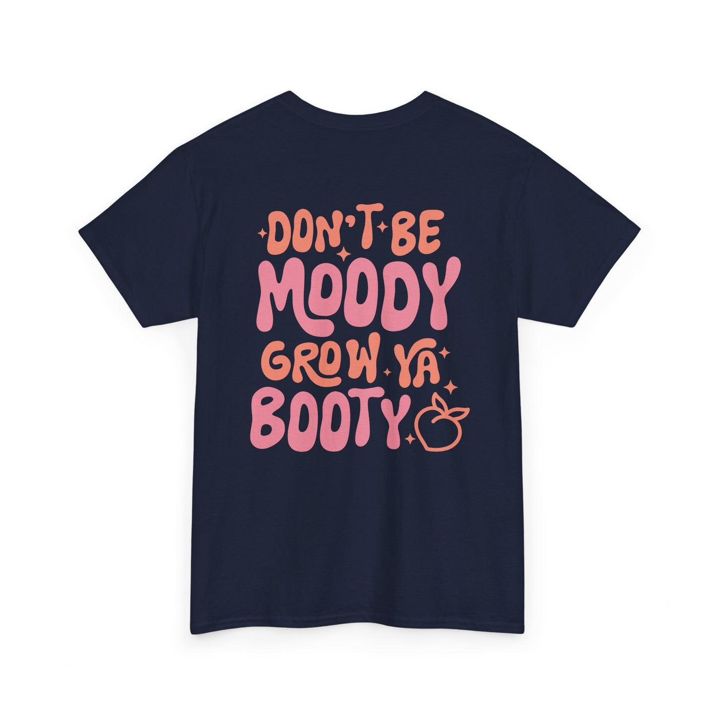 Don't Be Moody Grow Your Booty Tee