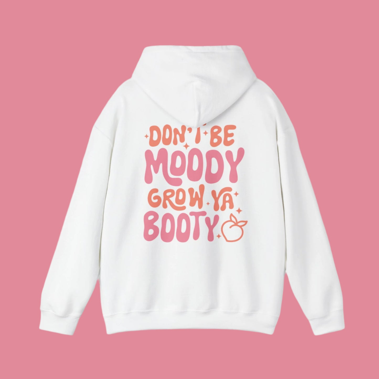 Dont be moody grow ya booty hooded sweatshirt with fun font