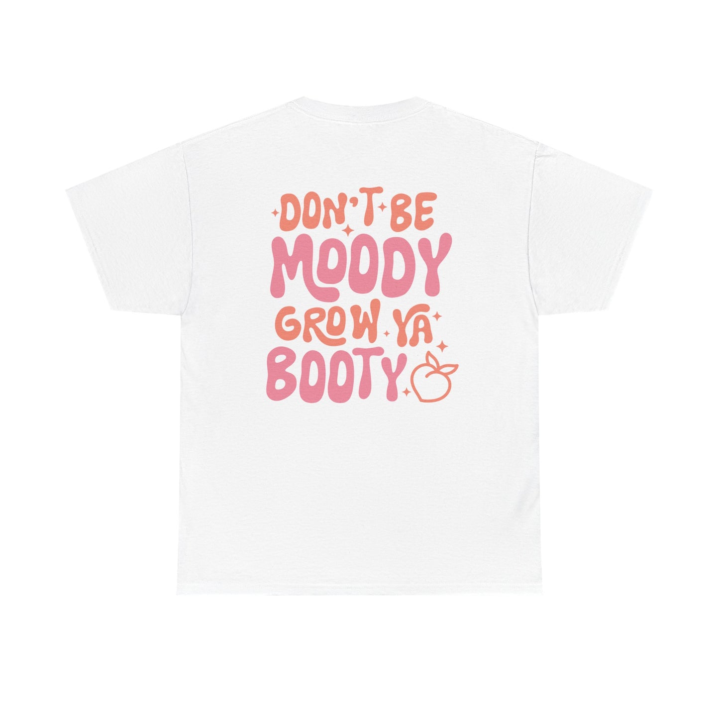 Don't Be Moody Grow Your Booty Tee
