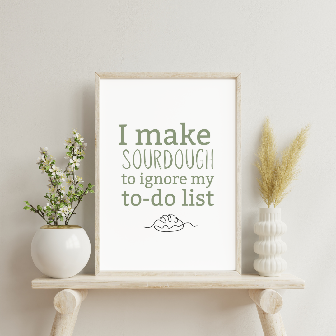 I Make Sourdough to Ignore My To-Do List Printable Wall Art