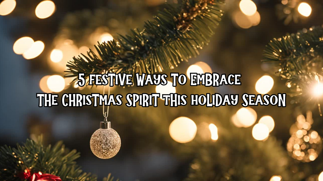 5 Festive Ways to Embrace the Christmas Spirit This Holiday Season