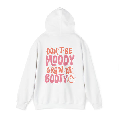 Don't Be Moody Grow Ya Booty Hoodie