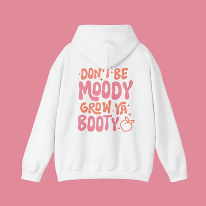 Dont be moody grow ya booty hooded sweatshirt with fun font