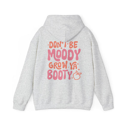 Don't Be Moody Grow Ya Booty Hoodie
